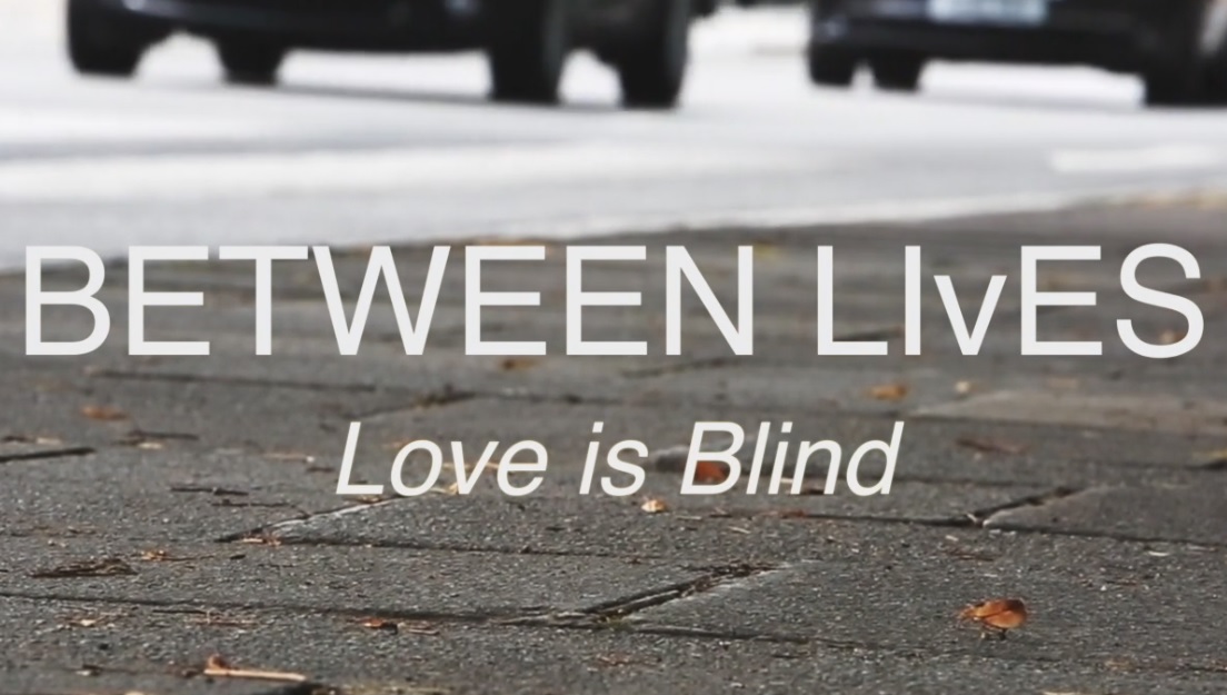 Between Lives: Love Is Blind